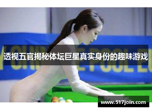 透视五官揭秘体坛巨星真实身份的趣味游戏